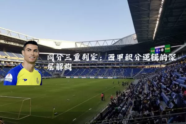 同分三重判定：西甲积分逻辑的深层解构