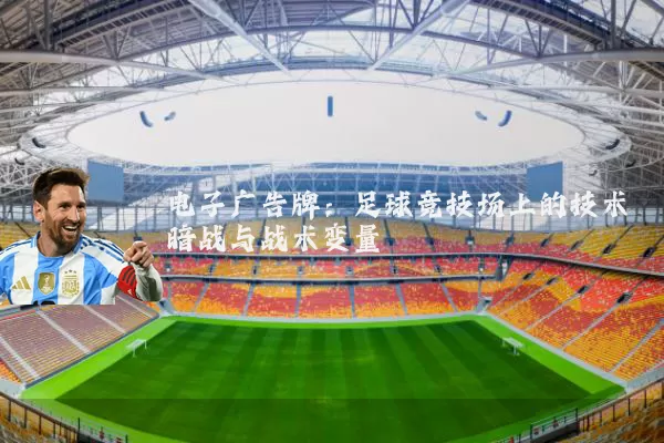 电子广告牌：足球竞技场上的技术暗战与战术变量