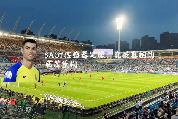 SAOT传感器足球：竞技真相的底层重构