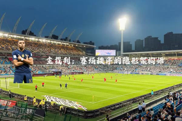 主裁判：赛场秩序的隐形架构师