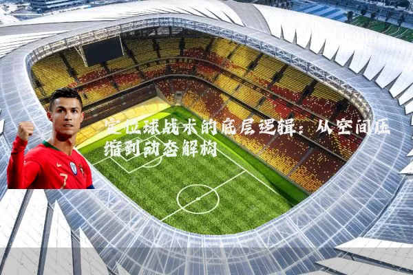 定位球战术的底层逻辑：从空间压缩到动态解构