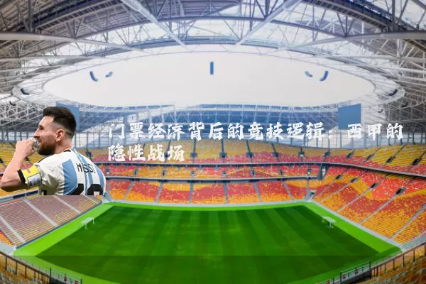 门票经济背后的竞技逻辑：西甲的隐性战场
